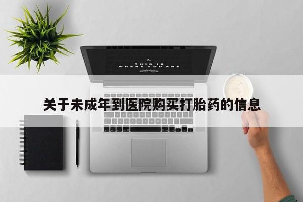 私人卖打胎药微信号，关于未成年到医院购买打胎药的信息
