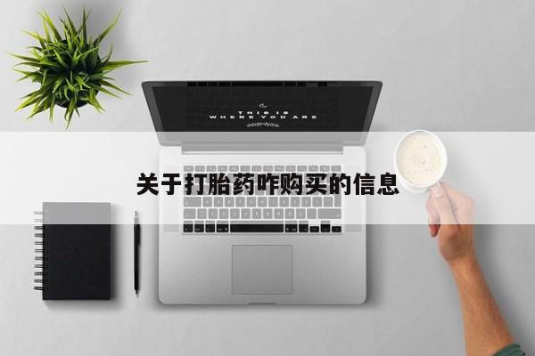 私人卖打胎药微信号，关于打胎药咋购买的信息