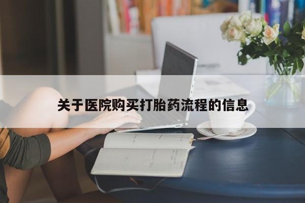 私人卖打胎药微信号，关于医院购买打胎药流程的信息