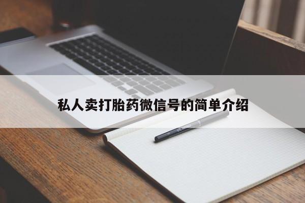 私人卖打胎药微信号，私人卖打胎药微信号的简单介绍
