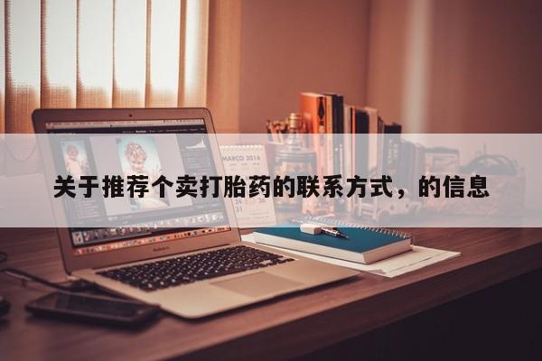 私人卖打胎药微信号，关于推荐个卖打胎药的联系方式，的信息