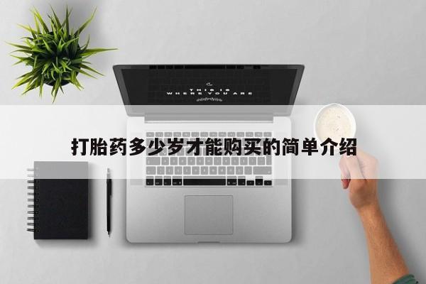 私人卖打胎药微信号，打胎药多少岁才能购买的简单介绍