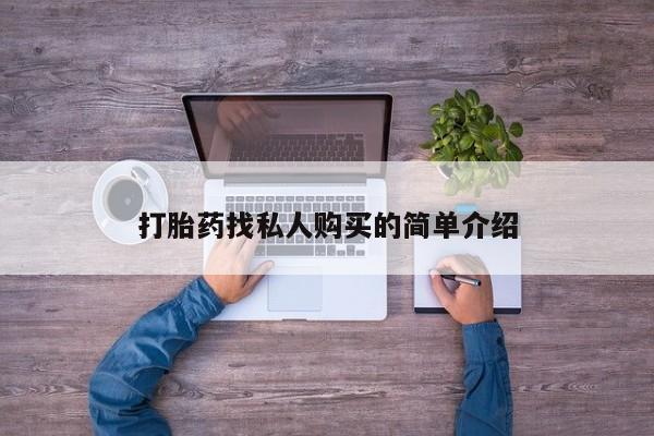 私人卖打胎药微信号，打胎药找私人购买的简单介绍
