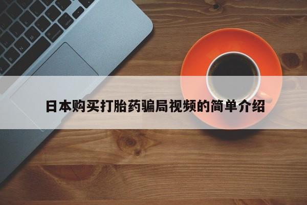 私人卖打胎药微信号，日本购买打胎药骗局视频的简单介绍