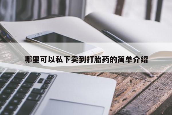 私人卖打胎药微信号，哪里可以私下卖到打胎药的简单介绍