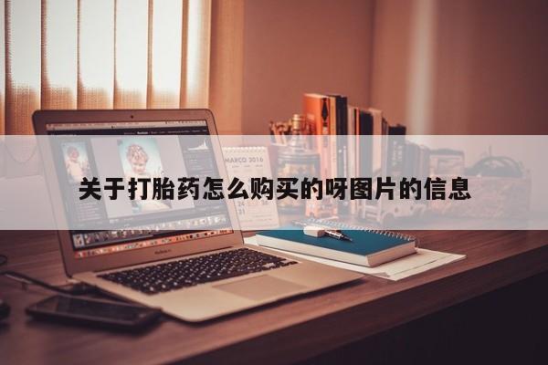 私人卖打胎药微信号，关于打胎药怎么购买的呀图片的信息