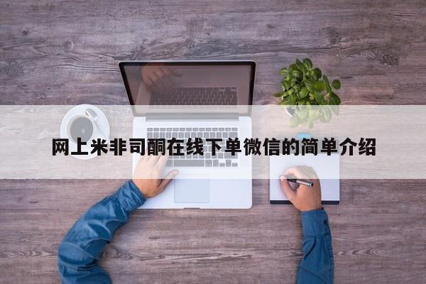私人卖打胎药微信号，网上米非司酮在线下单微信的简单介绍