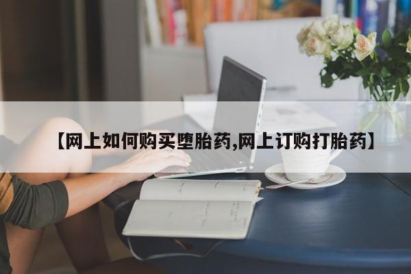 私人卖打胎药微信号，【网上如何购买堕胎药,网上订购打胎药】