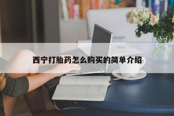 私人卖打胎药微信号，西宁打胎药怎么购买的简单介绍